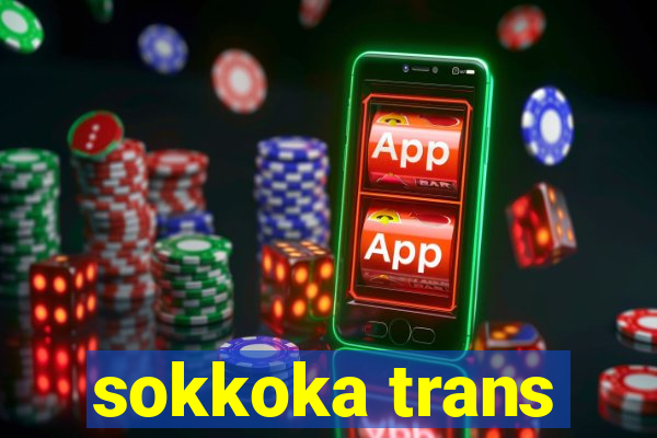 sokkoka trans